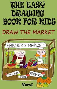 The Easy Drawing Book For Kids : Draw The Market